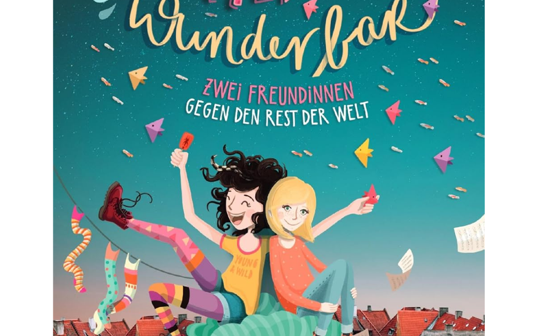 Wild und wunderbar: Zwei Freundinnen gegen den Rest der Welt – Ilona Einwohlt 